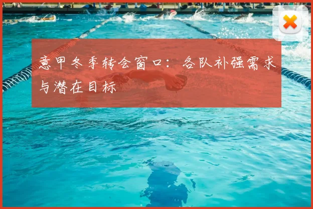 意甲冬季转会窗口:各队补强需求与潜在目标