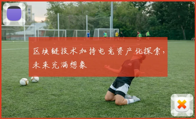 区块链技术加持电竞资产化探索，未来充满想象