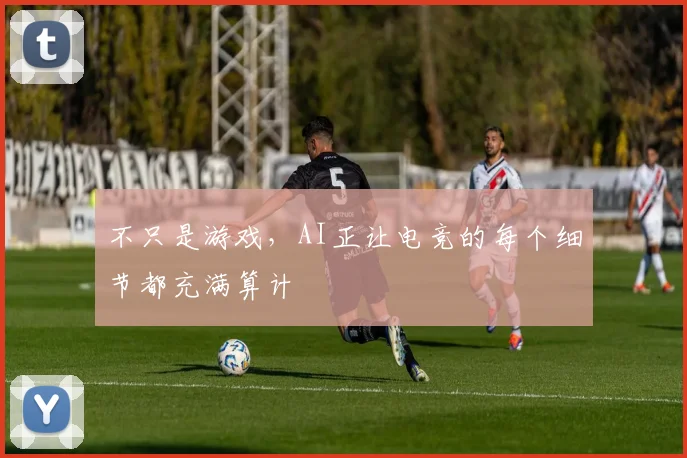 不只是游戏，AI正让电竞的每个细节都充满算计