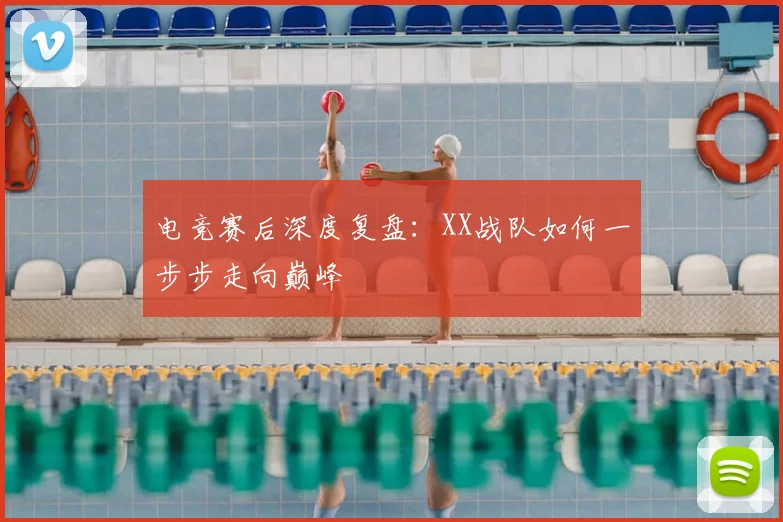 电竞赛后深度复盘：XX战队如何一步步走向巅峰