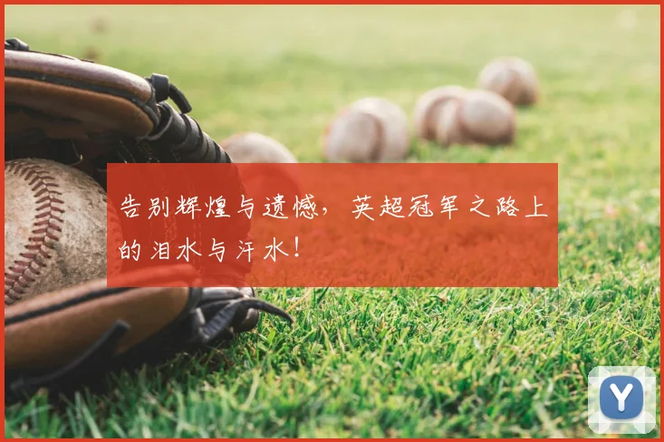 告别辉煌与遗憾，英超冠军之路上的泪水与汗水！
