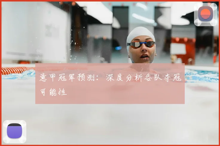 意甲冠军预测：深度分析各队夺冠可能性