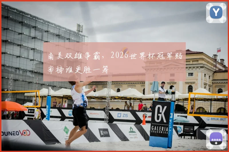 南美双雄争霸，2026世界杯冠军赔率榜谁更胜一筹